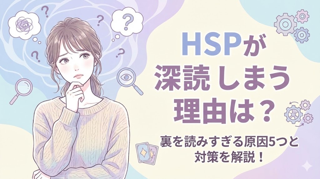 HSPが深読みしてしまう理由は？裏を読みすぎる原因5つと対策を解説！