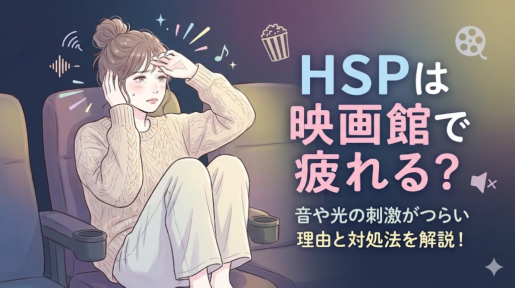 HSPは映画館で疲れる？音や光の刺激がつらい理由と対処法を解説！